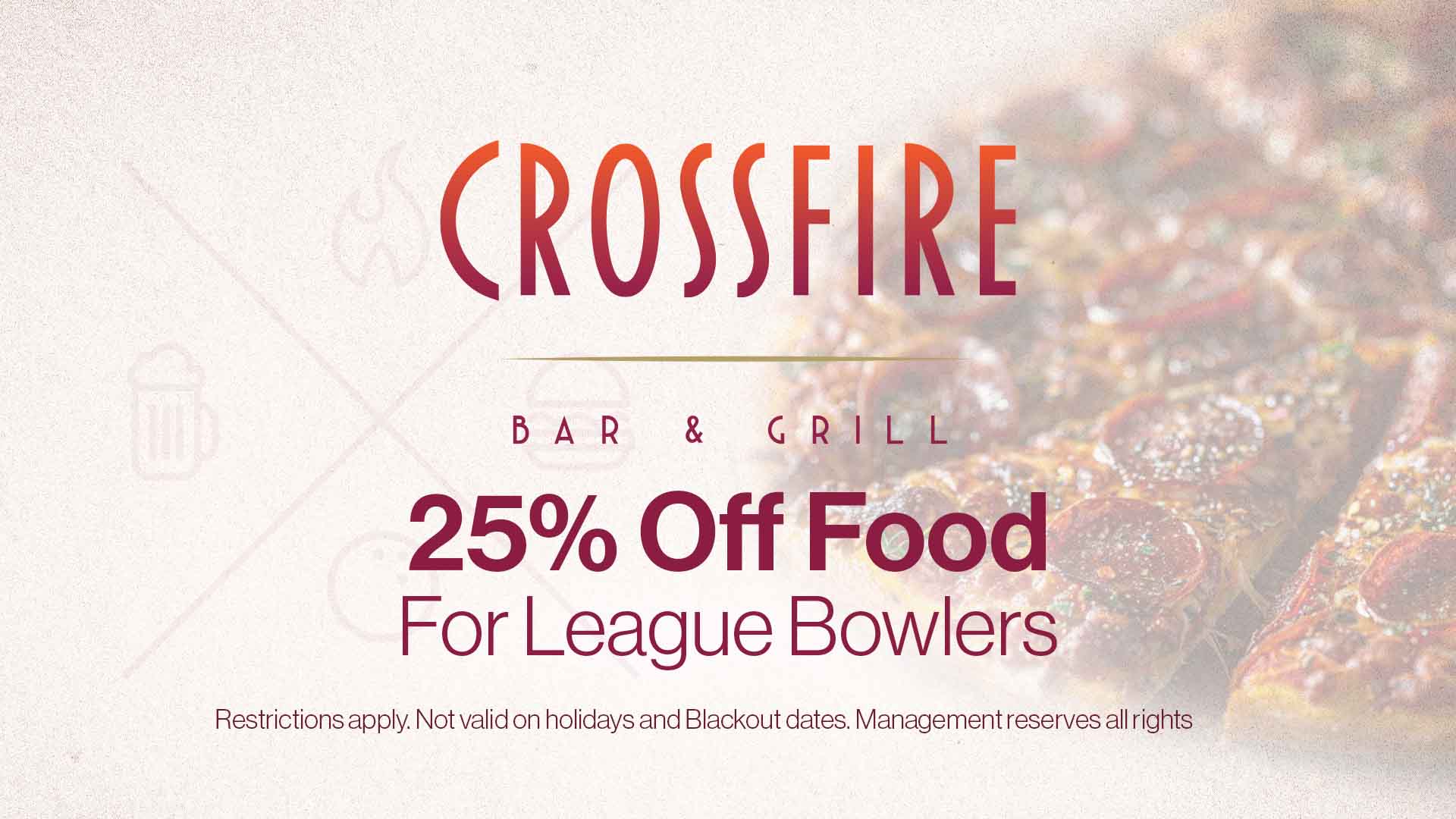 25% Off food for league bowlers at Crossfire Bar & Grill